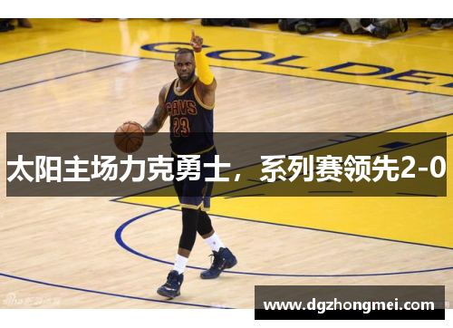 太阳主场力克勇士，系列赛领先2-0