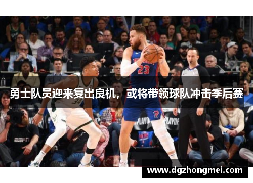 勇士队员迎来复出良机，或将带领球队冲击季后赛