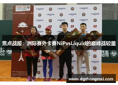 焦点战报：洲际赛外卡赛NiPvsLiquid的巅峰战较量